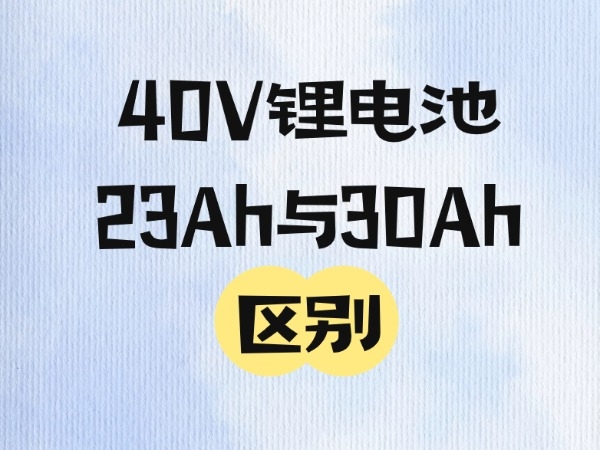 40V鋰電池23Ah與30Ah區(qū)別